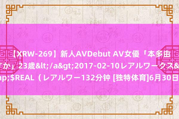 【XRW-269】新人AVDebut AV女優「本多由奈」本名「伊藤あすか」23歳</a>2017-02-10レアルワークス&$REAL（レアルワー132分钟 [独特体育]6月30日谍报：英格兰全队无伤病情况