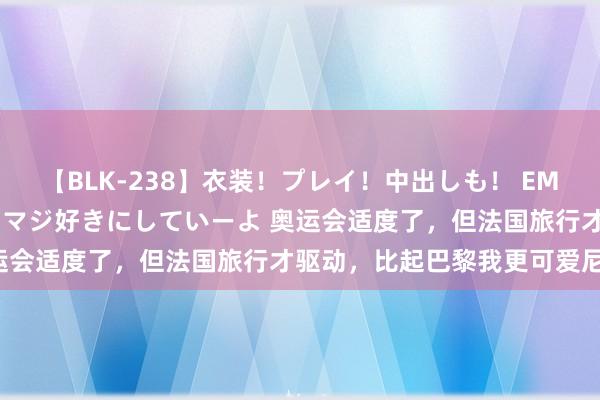 【BLK-238】衣装！プレイ！中出しも！ EMIRIのつぶやき指令で私をマジ好きにしていーよ 奥运会适度了，但法国旅行才驱动，比起巴黎我更可爱尼斯！