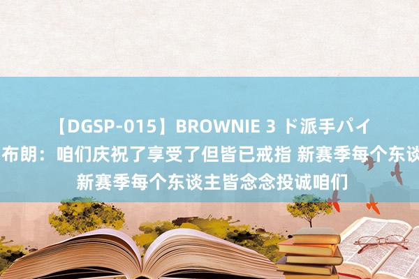 【DGSP-015】BROWNIE 3 ド派手パイパン強め黒ギャル 布朗：咱们庆祝了享受了但皆已戒指 新赛季每个东谈主皆念念投诚咱们