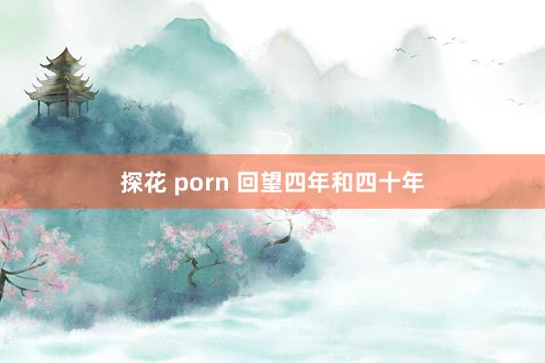 探花 porn 回望四年和四十年